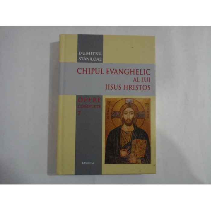 Opere complete 7 - CHIPUL EVANGHELIC AL LUI IISUS HRISTOS  - DUMITRU STANILOAE 